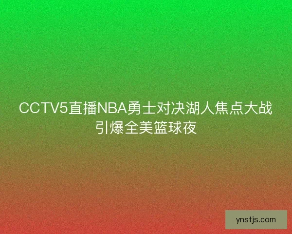 CCTV5直播NBA勇士对决湖人焦点大战引爆全美篮球夜