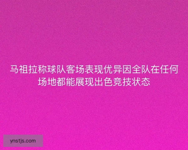 马祖拉称球队客场表现优异因全队在任何场地都能展现出色竞技状态